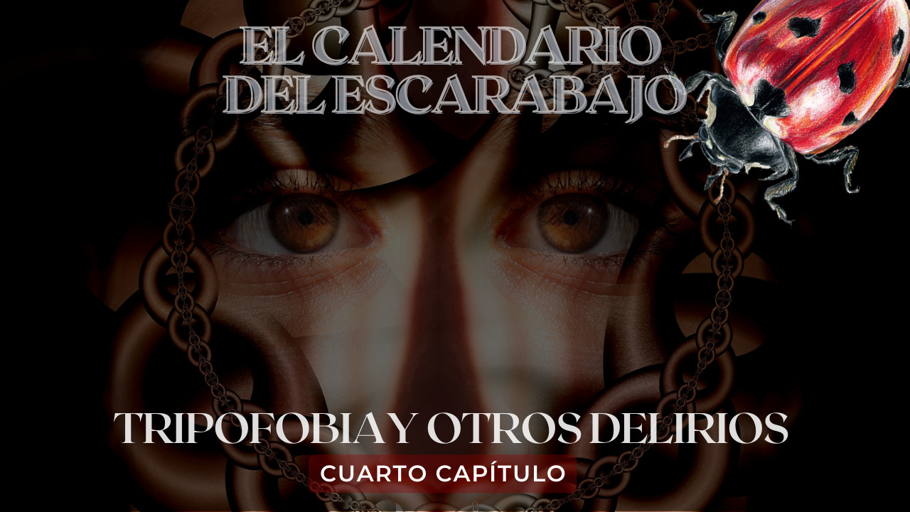 Cuarto Capítulo | Tripofobia y otros delirios